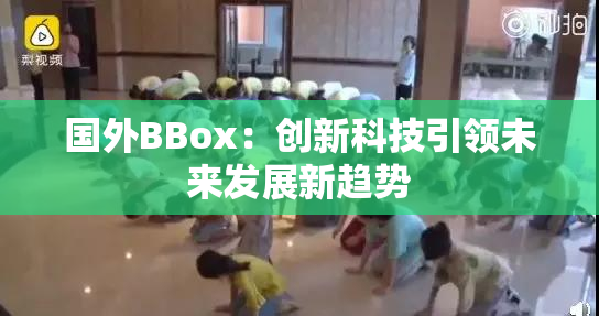 国外BBox：创新科技引领未来发展新趋势