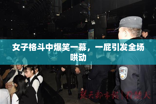 女子格斗中爆笑一幕，一屁引发全场哄动