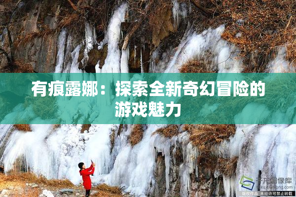 有痕露娜：探索全新奇幻冒险的游戏魅力