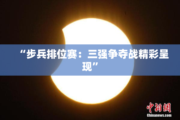 “步兵排位赛：三强争夺战精彩呈现”