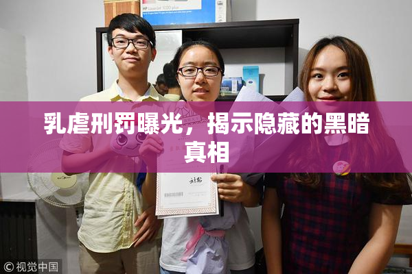 乳虐刑罚曝光，揭示隐藏的黑暗真相