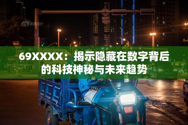 69ΧΧΧΧ：揭示隐藏在数字背后的科技神秘与未来趋势