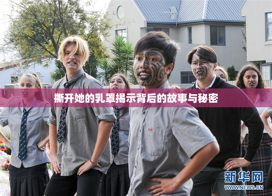 撕开她的乳罩揭示背后的故事与秘密