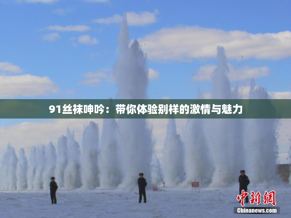 91丝袜呻吟：带你体验别样的激情与魅力