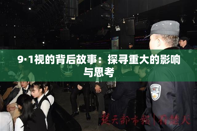 9·1视的背后故事：探寻重大的影响与思考