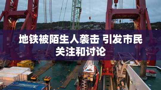 地铁被陌生人袭击 引发市民关注和讨论
