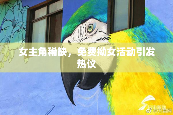女主角稀缺，免费拗女活动引发热议