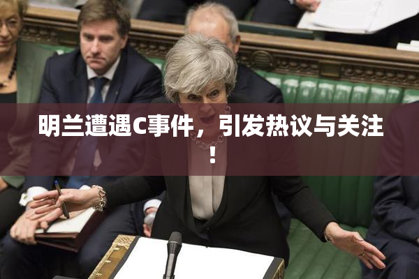 明兰遭遇C事件，引发热议与关注！