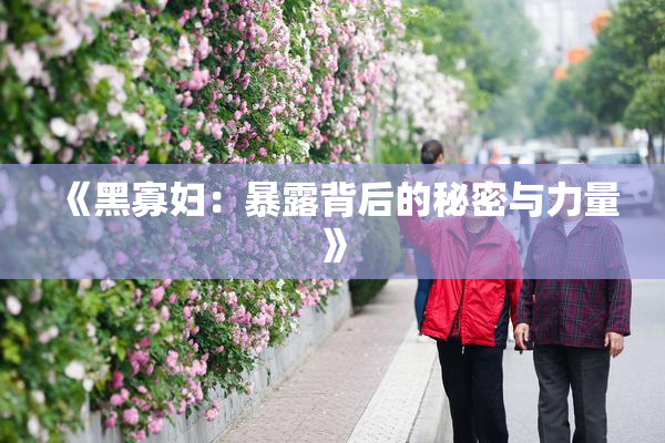 《黑寡妇：暴露背后的秘密与力量》