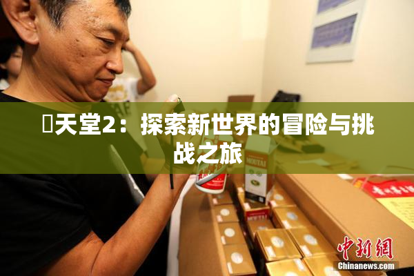 妺天堂2：探索新世界的冒险与挑战之旅