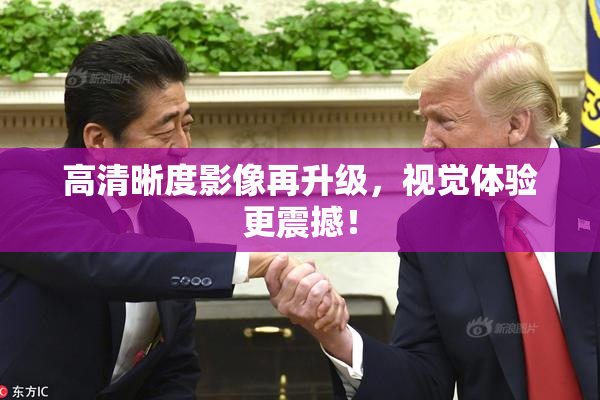 高清晰度影像再升级，视觉体验更震撼！