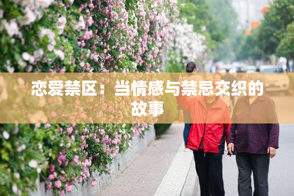 恋爱禁区：当情感与禁忌交织的故事