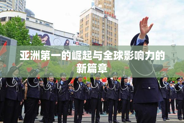 亚洲第一的崛起与全球影响力的新篇章