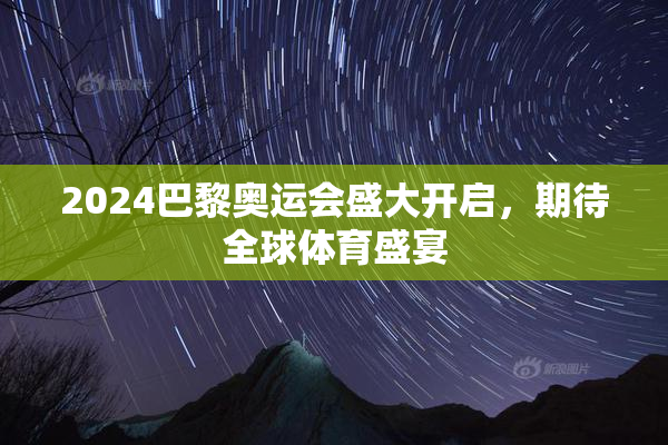 2024巴黎奥运会盛大开启，期待全球体育盛宴