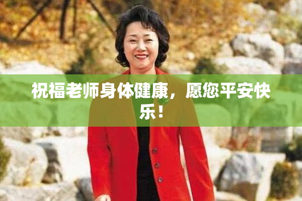 祝福老师身体健康，愿您平安快乐！