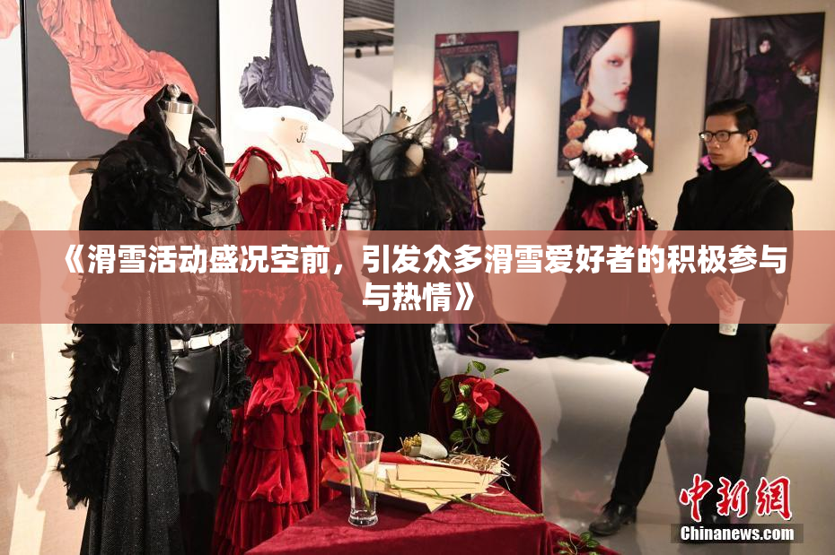 《滑雪活动盛况空前，引发众多滑雪爱好者的积极参与与热情》