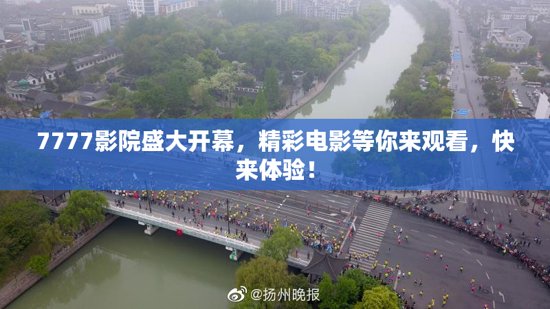 7777影院盛大开幕，精彩电影等你来观看，快来体验！