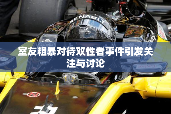 室友粗暴对待双性者事件引发关注与讨论
