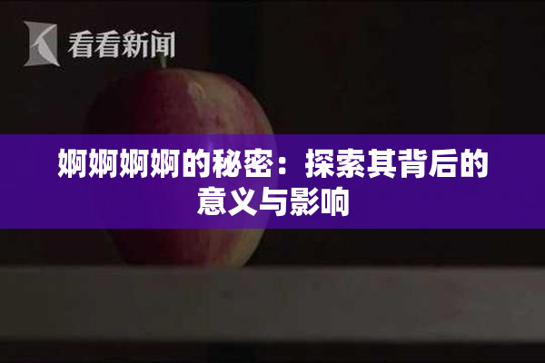 婀婀婀婀的秘密：探索其背后的意义与影响