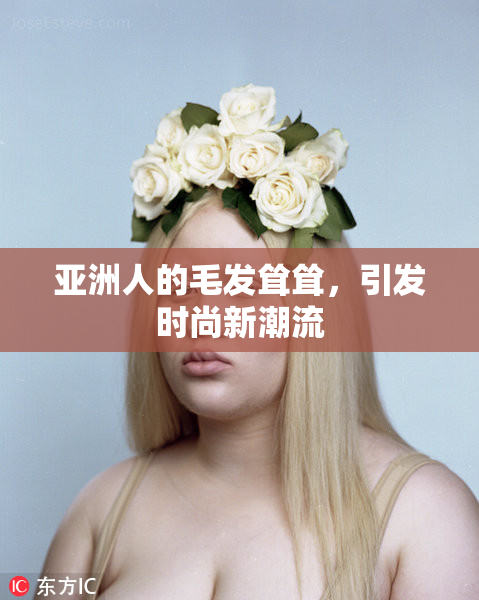 亚洲人的毛发耸耸，引发时尚新潮流