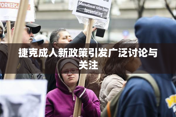 捷克成人新政策引发广泛讨论与关注
