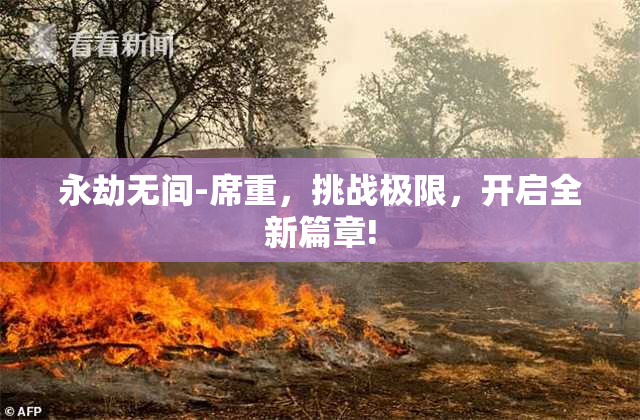 永劫无间-席重，挑战极限，开启全新篇章!