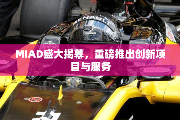 MIAD盛大揭幕，重磅推出创新项目与服务