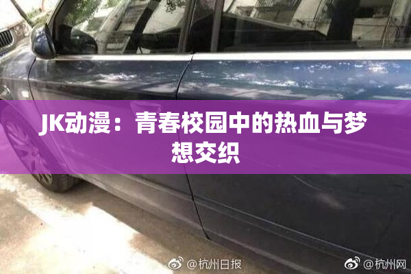 JK动漫：青春校园中的热血与梦想交织