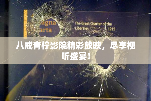 八戒青柠影院精彩放映，尽享视听盛宴！