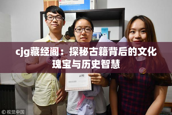 cjg藏经阁：探秘古籍背后的文化瑰宝与历史智慧