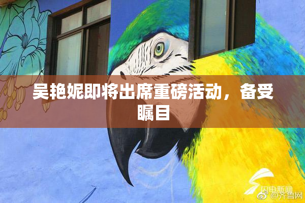 吴艳妮即将出席重磅活动，备受瞩目