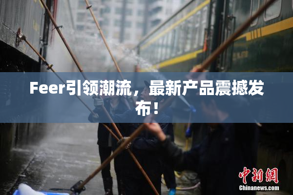 Feer引领潮流，最新产品震撼发布！