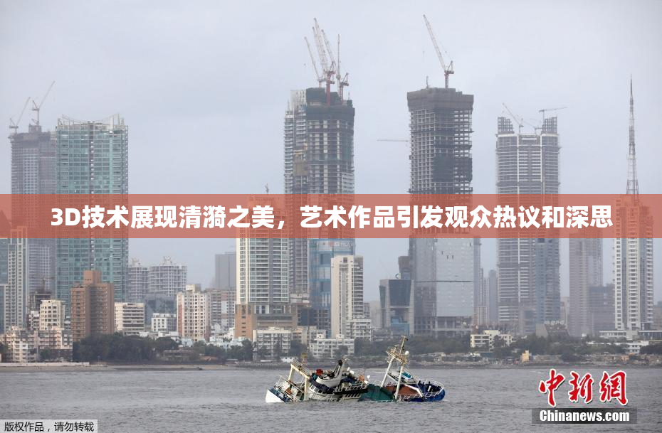 3D技术展现清漪之美，艺术作品引发观众热议和深思