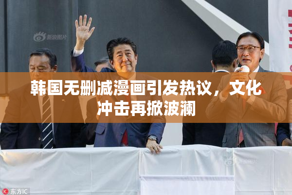 韩国无删减漫画引发热议，文化冲击再掀波澜