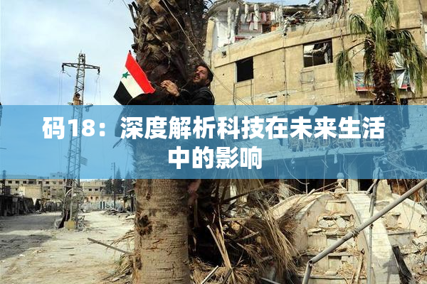 码18：深度解析科技在未来生活中的影响
