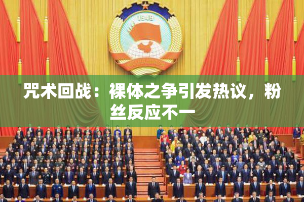 咒术回战：裸体之争引发热议，粉丝反应不一
