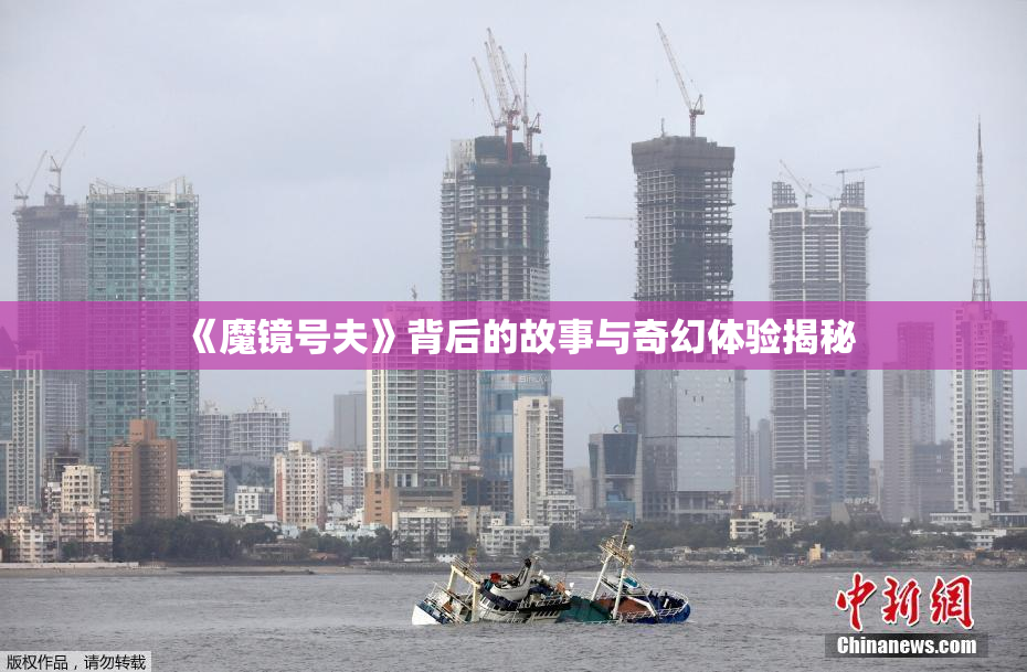 《魔镜号夫》背后的故事与奇幻体验揭秘