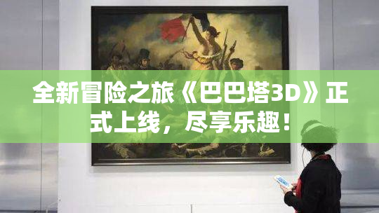 全新冒险之旅《巴巴塔3D》正式上线，尽享乐趣！
