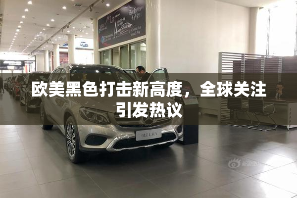 欧美黑色打击新高度，全球关注引发热议