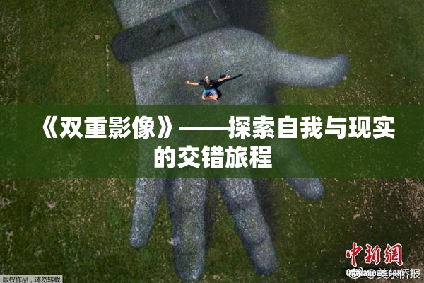 《双重影像》——探索自我与现实的交错旅程
