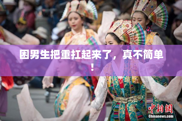 困男生把重扛起来了，真不简单！