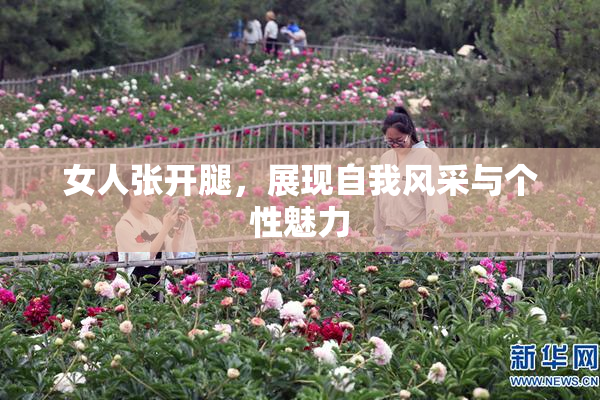 女人张开腿，展现自我风采与个性魅力