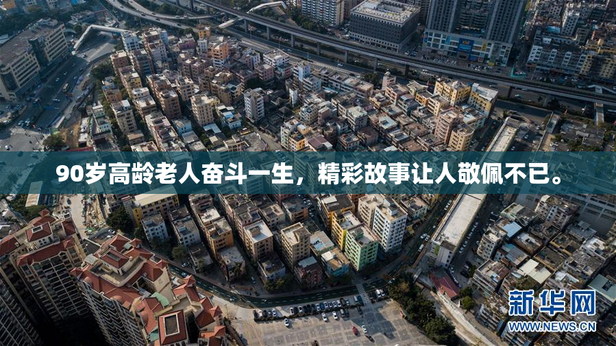 90岁高龄老人奋斗一生，精彩故事让人敬佩不已。