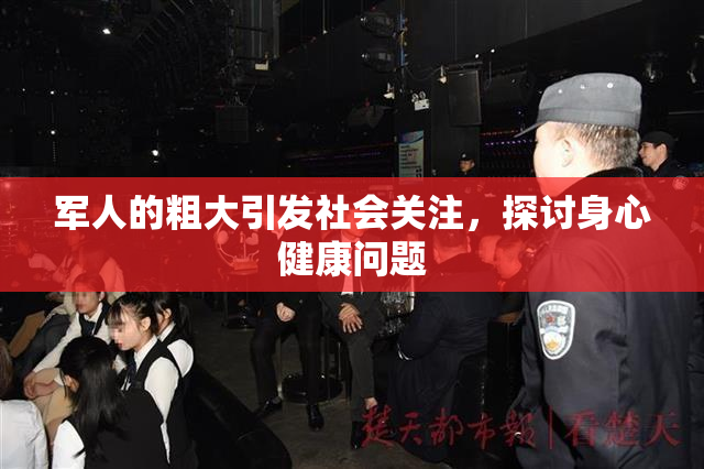 军人的粗大引发社会关注，探讨身心健康问题
