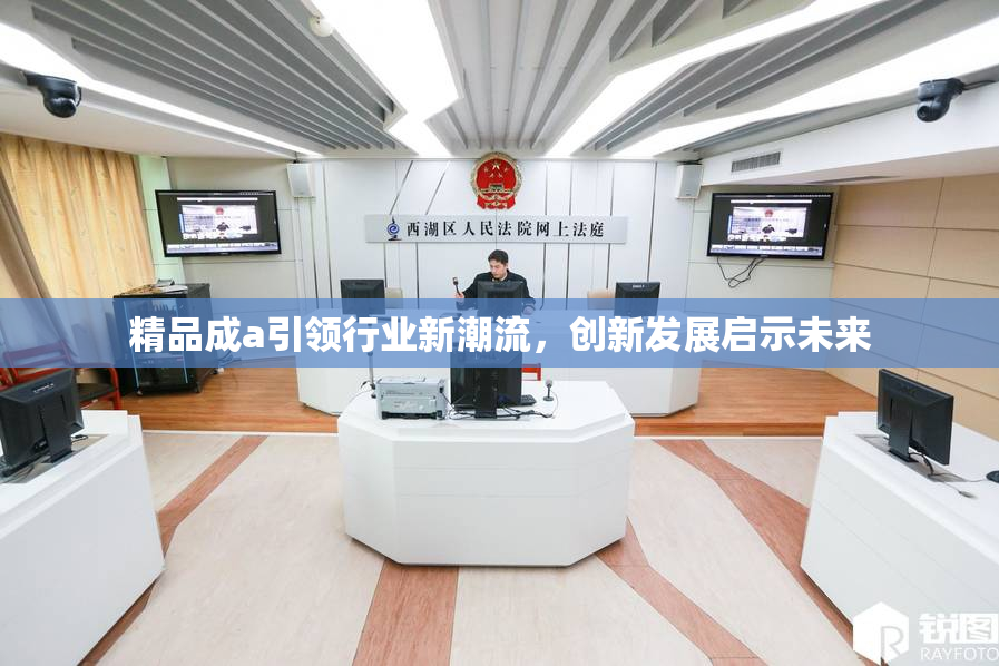 精品成a引领行业新潮流，创新发展启示未来