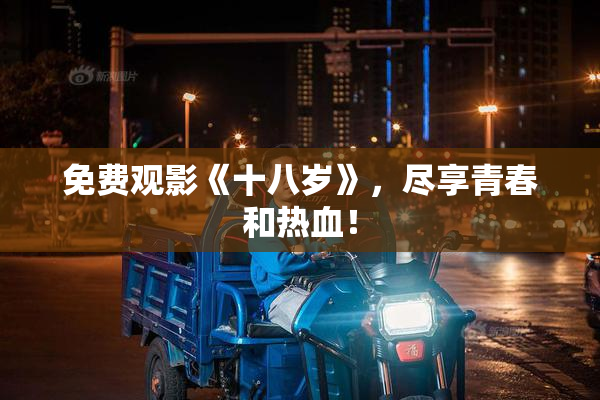 免费观影《十八岁》，尽享青春和热血！