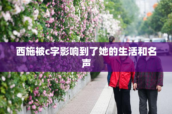 西施被c字影响到了她的生活和名声