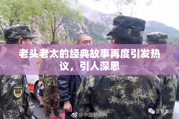 老头老太的经典故事再度引发热议，引人深思