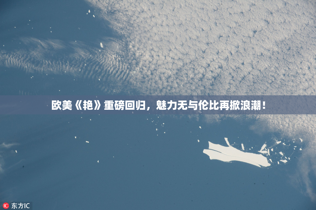 欧美《艳》重磅回归，魅力无与伦比再掀浪潮！