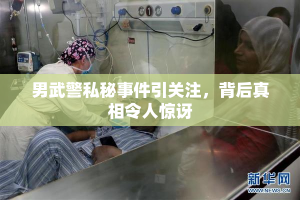 男武警私秘事件引关注，背后真相令人惊讶